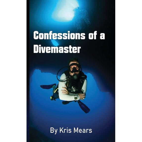 Confessions of a Divemaster (Paperback) by Kris Mears