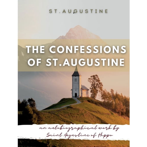 The Confessions of St. Augustine: An autobiographical work by Saint Augustine of Hippo generally considered one of Augus, (Paperback)