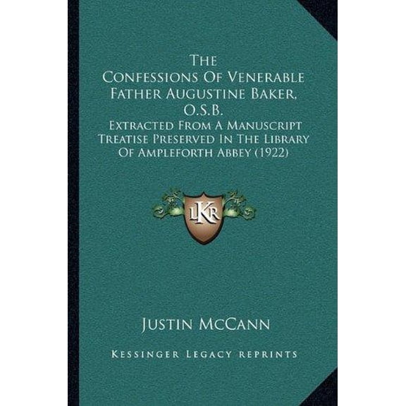 The Confessions Of Venerable Father Augustine Baker, O.S.B. : Extracted From A Manuscript Treatise Preserved In The Library Of Ampleforth Abbey (1922) (Paperback)