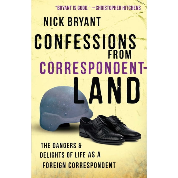 Confessions from Correspondentland : The Dangers and Delights of Life as a Foreign Correspondent (Paperback)