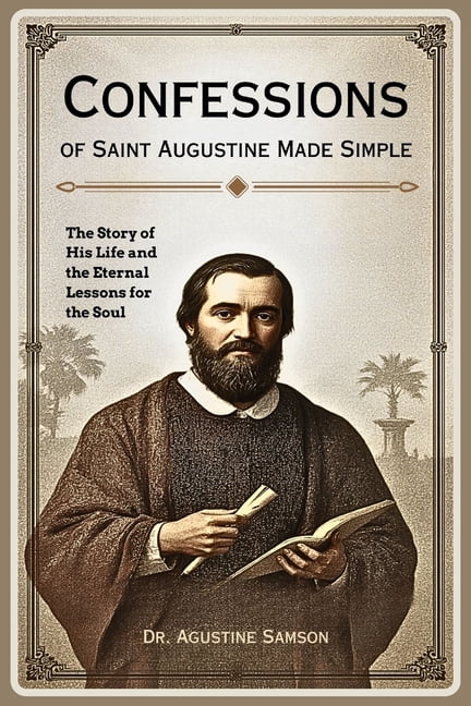 Confessions of Saint Augustine Made Simple: The Story of His Life and the Eternal Lessons for the Soul, (Paperback)