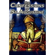 Confessions of St. Augustine The Original, Classic Text by Augustine Bishop of Hippo, His Autobiography and Conversion Story Paperback