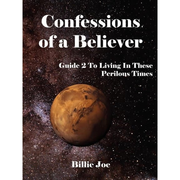 Confessions of a Believer: Guide Two To Living In These Perilous Times, (Paperback)
