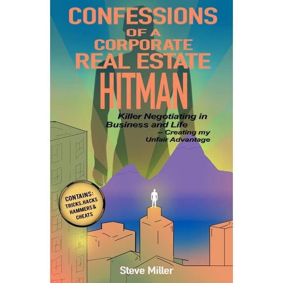 Confessions of a Corporate Real Estate Hitman: Killer Negotiating in Business and Life -- Creating (Paperback) by Steve Miller
