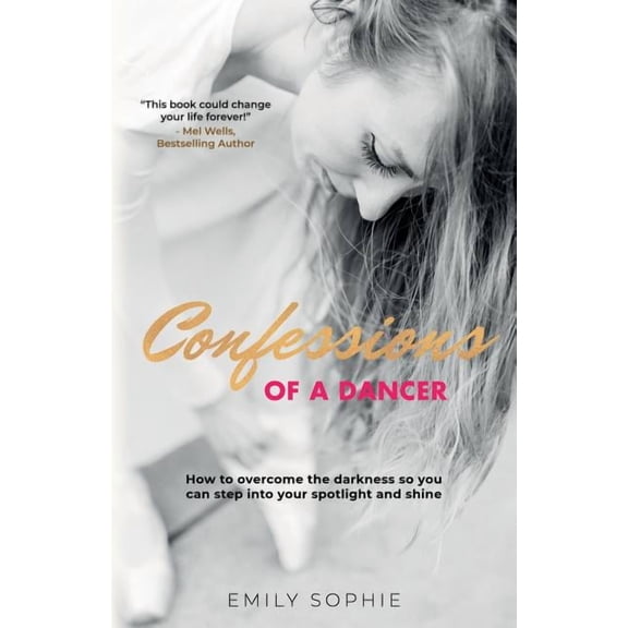 Confessions of a Dancer: How to overcome the darkness so you can step into your spotlight and shine, (Paperback)