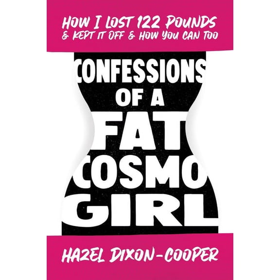 Confessions of a Fat Cosmo Girl : How I Lost 122 Pounds & Kept It Off & How You Can Too (Paperback)