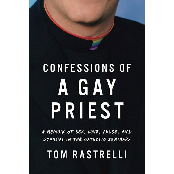 Confessions of a Gay Priest: A Memoir of Sex, Love, Abuse, and Scandal in the Catholic Seminary, (Paperback)