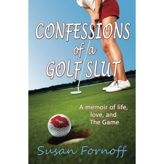 Pre-Owned Confessions of a Golf Slut: A Memoir of Life, Love, and The Game (Paperback) 0989954005 9780989954006