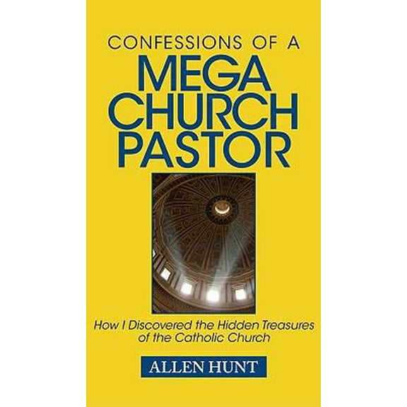 Pre-Owned Confessions of a Mega Church Pastor: How I Discovered the Hidden Treasures of the Catholic Church (Hardcover) 0984131833 9780984131839