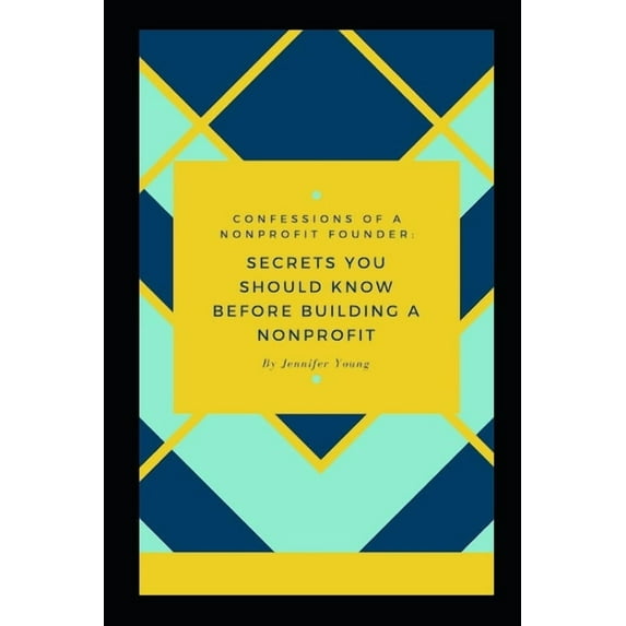 Confessions of a Nonprofit Founder: : Secrets You Should Know Before Building a Nonprofit (Paperback) by Jennifer Young