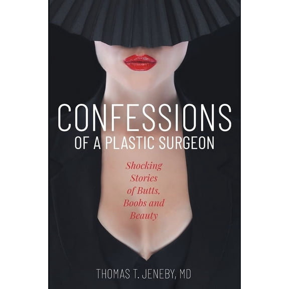Confessions of a Plastic Surgeon: Shocking Stories about Enhancing Butts, Boobs, and Beauty, (Paperback)