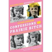 ALISON ARNGRIM Confessions of a Prairie Bitch: How I Survived Nellie Oleson and Learned to Love Being Hated (Paperback)