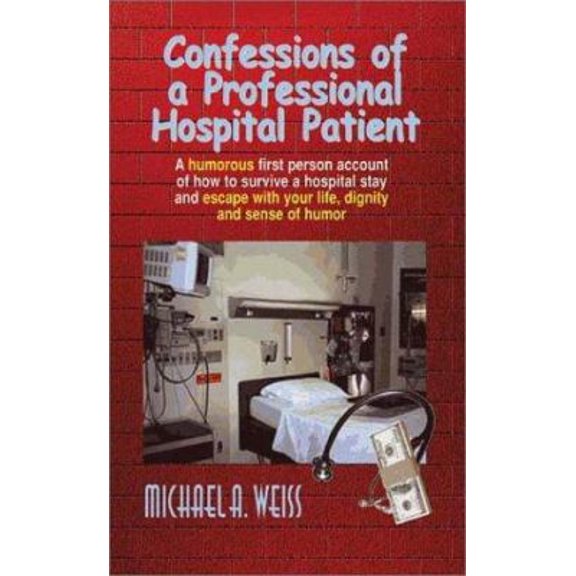 Pre-Owned Confessions of a Professional Hospital Patient: A Humorous First Person Account of How to Survive a Hospital Stay and Escape with Your Life, Dignity a (Paperback) 0759604738 9780759604735
