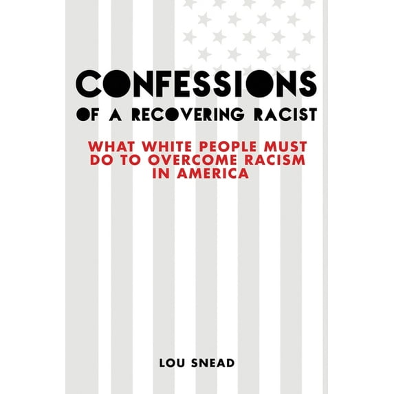 Confessions of a Recovering Racist: What White People Must Do to Overcome Racism in America, (Paperback)