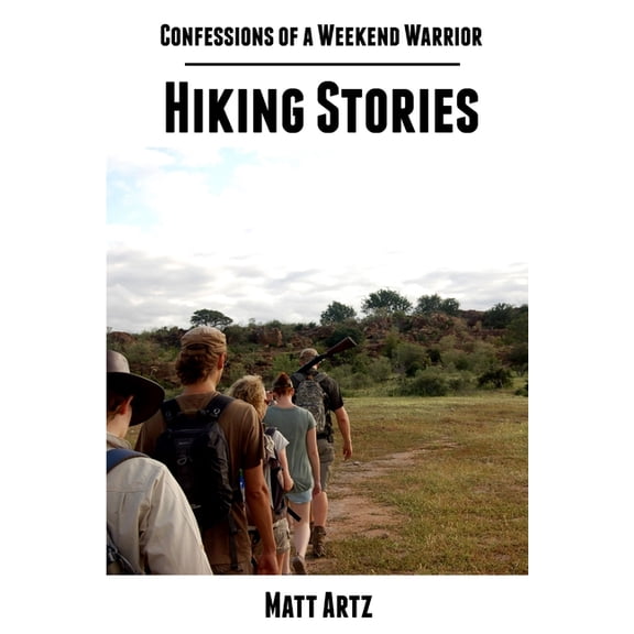 Confessions of a Weekend Warrior: Hiking Stories, (Paperback)