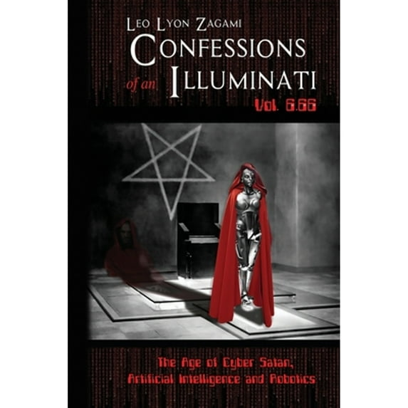 Pre-Owned Confessions of an Illuminati Vol. 6.66: The Age of Cyber Satan, Artificial Intelligence, and Robotics (Paperback) 1796904694 9781796904697