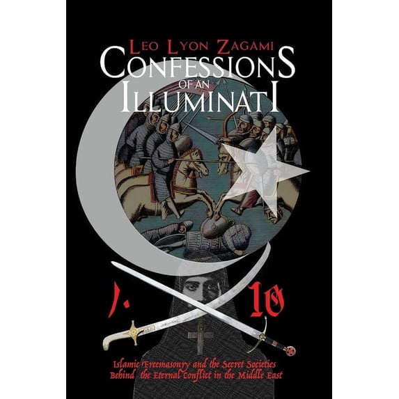 Confessions of an Illuminati Volume 10: Islamic Freemasonry and the Secret Societies Behind the Eternal Conflict in the , (Paperback)