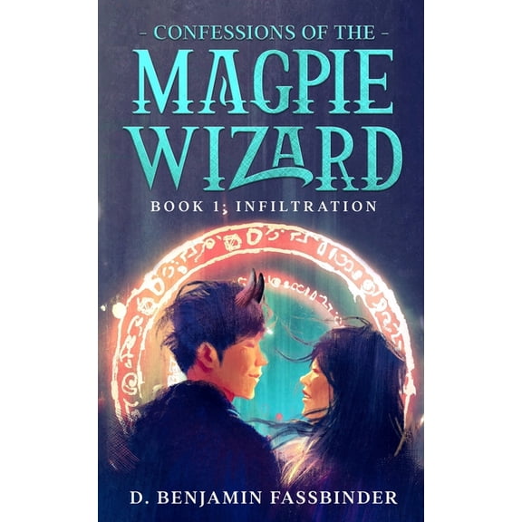 Confessions of the Magpie Wizard: Confessions of the Magpie Wizard : Book 1: Infiltration (Series #1) (Paperback)