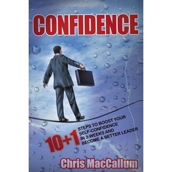 Confidence : 10+1 Steps to boost your Self-Confidence in 3-weeks & become a better leader (an effective Confidence Build Program) (Paperback)