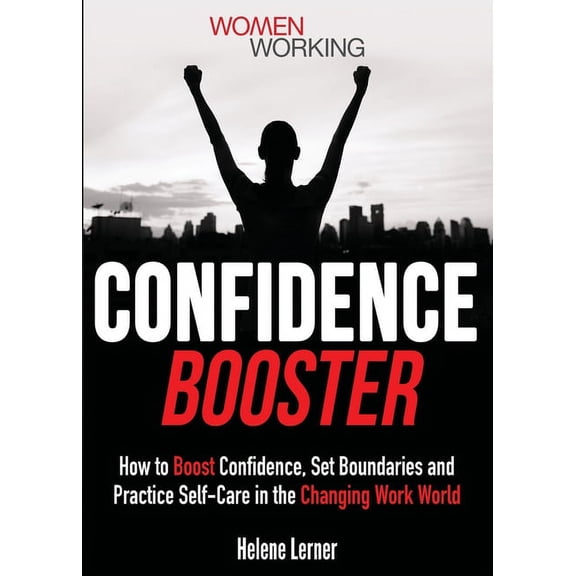 Confidence Booster: How to Boost Confidence, Set Boundaries and Practice Self-Care in the Changing Work World, (Paperback)