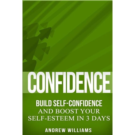 Confidence : Build Self-confidence and Boost Your Self-esteem in 3 Days