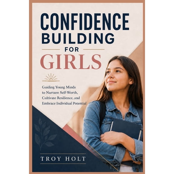 Confidence Building for Girls: Guiding Young Minds to Nurture Self-Worth, Cultivate Resilience, and Embrace Individual P, (Paperback)