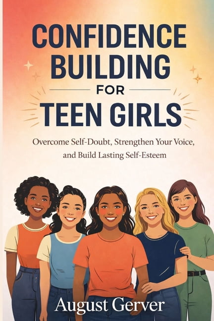 Confidence Building for Teen Girls: Overcome Self-Doubt, Strengthen Your Voice, and Build Lasting Self-Esteem, (Paperback)