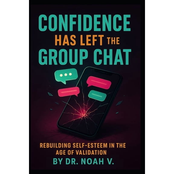 Confidence Has Left the Group Chat: Rebuilding Self-Esteem in the Age of Validation, (Paperback)