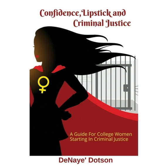 Confidence, Lipstick and Criminal Justice: A Guide For College Women Starting In Criminal Justice (Paperback)