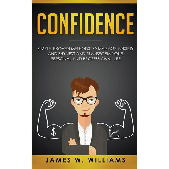 Confidence: Simple, Proven Methods to Manage Anxiety and Shyness, and Transform Your Personal and Professional Life, (Paperback)