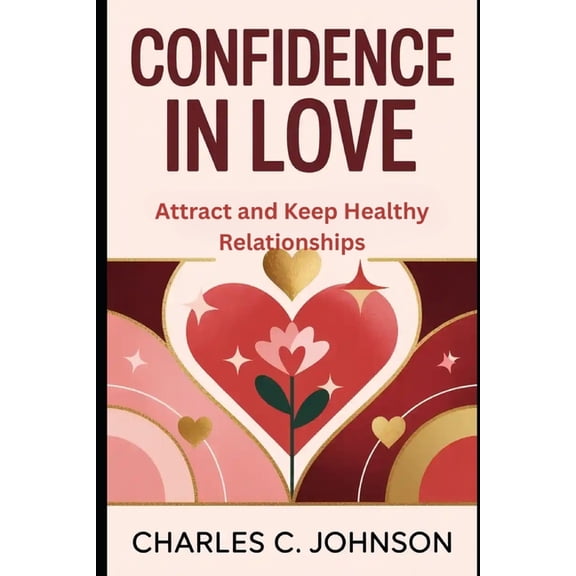Confidence in Love Attract and Keep Healthy Relationships: Attract and Keep Healthy Relationships, (Paperback)