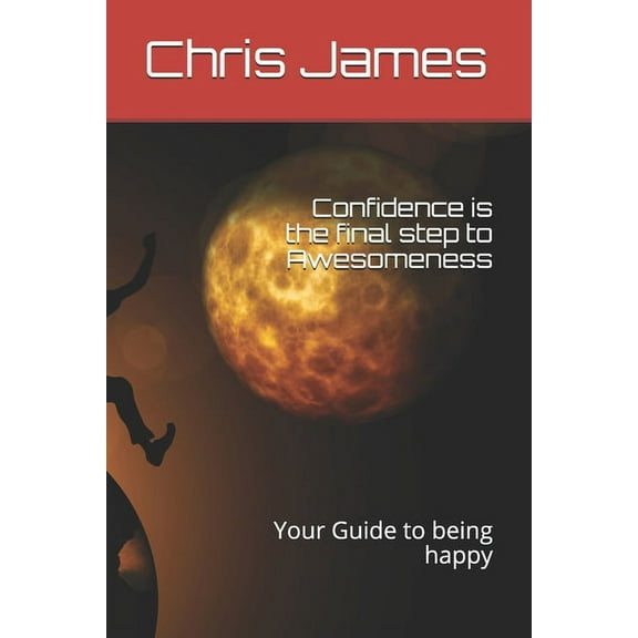 Confidence is the final step to Awesomeness: Your Guide to being happy, (Paperback)