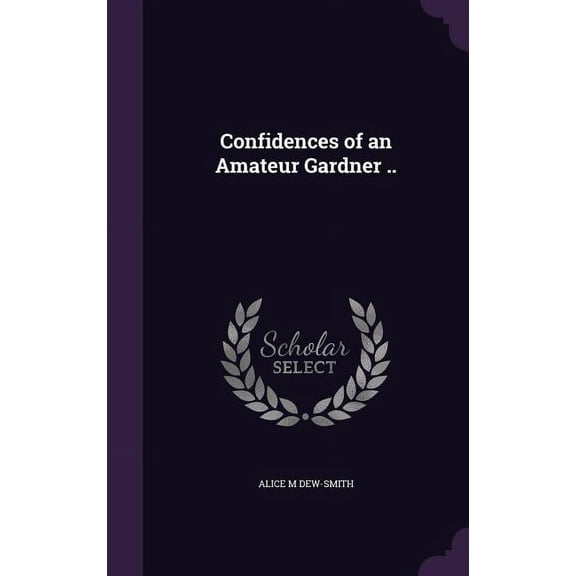 Confidences of an Amateur Gardner .. (Hardcover)