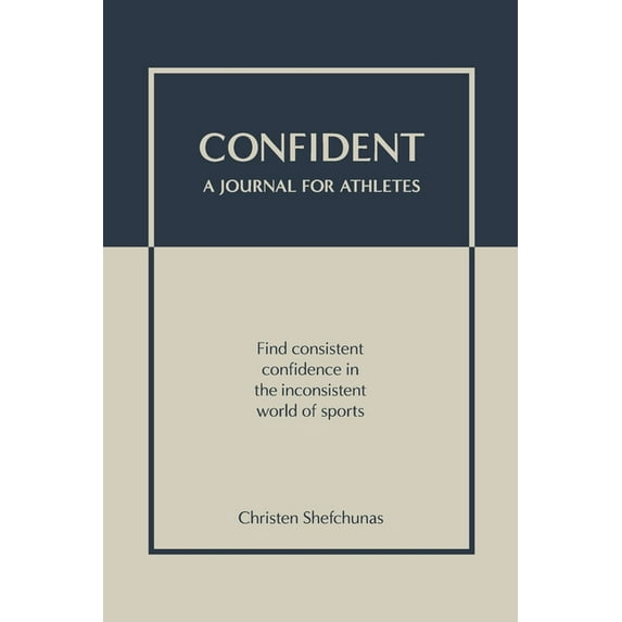 Confident - A Journal for Athletes: Find Consistent Confidence in the Inconsistent World of Sports, (Paperback)