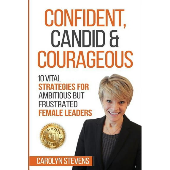 Confident, Candid & Courageous: 10 Vital Strategies for Ambitious But Frustrated Female Leaders, (Paperback)