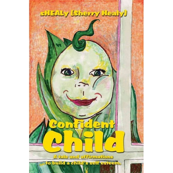 Confident Child: A tale and affirmations to build a childs self esteem. Paperback 0595224768 9780595224760 Sherry Healy