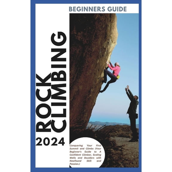 Confident Climber Rock Climbing Guide for Beginners: Conquering Your First Summit and Climbs (Your Beginner's Guide to A Confident Climber, (Paperback)