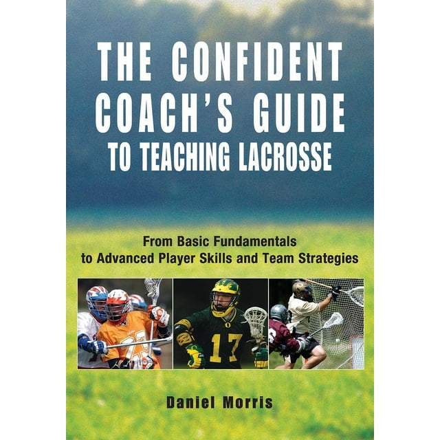 Confident Coach: Confident Coach's Guide to Teaching Lacrosse : From Basic Fundamentals To Advanced Player Skills And Team Strategies (Paperback)