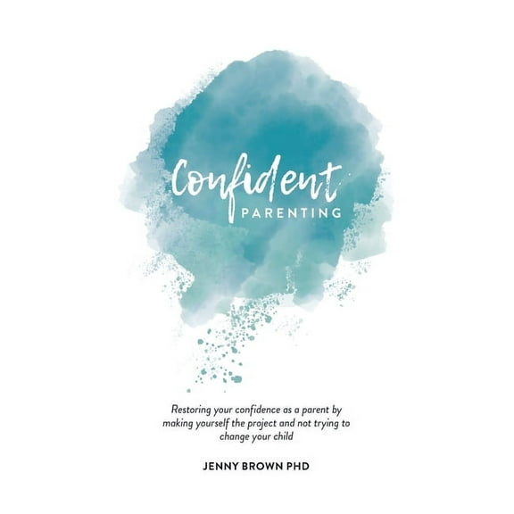 Confident Parenting: Restoring your confidence as a parent by making yourself the project and not trying to change your , (Paperback)