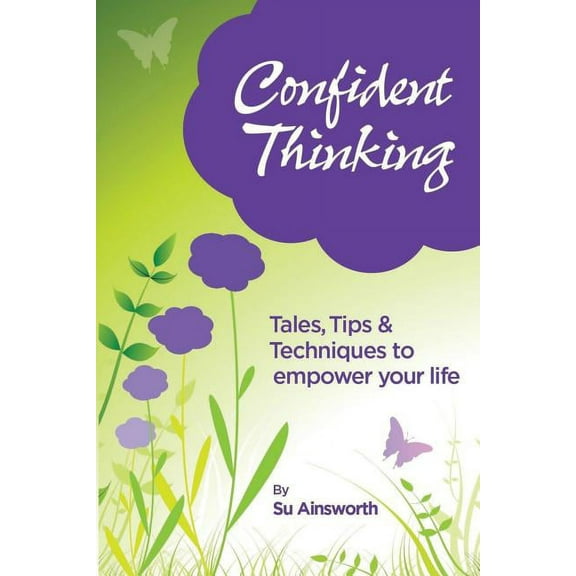 Confident Thinking: Tales, Tips & Techniques to Empower Your Life (Paperback)