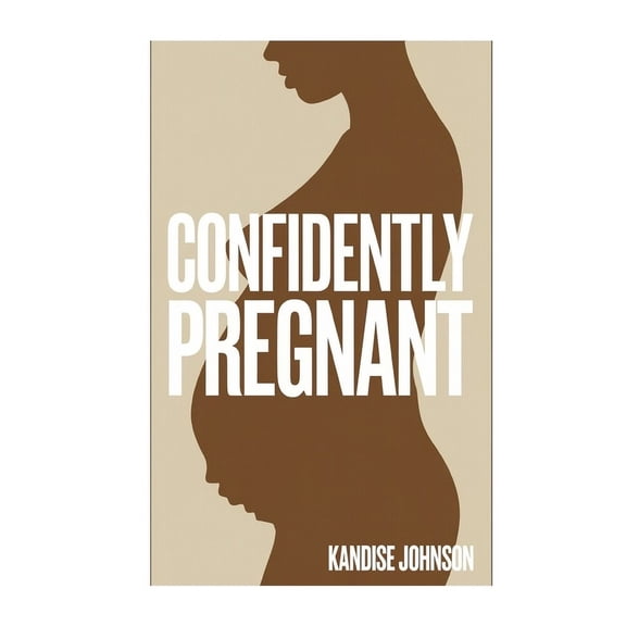Confidently Pregnant: Evidence-Based Insights for Expectant Mothers: Evidence-Based Insights for Expectant Mothers, (Paperback)
