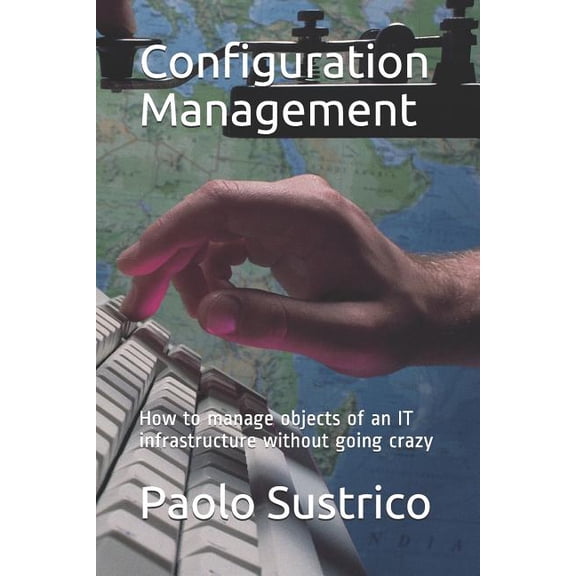 Configuration Management: How to Manage Objects of an It Infrastructure Without Going Crazy