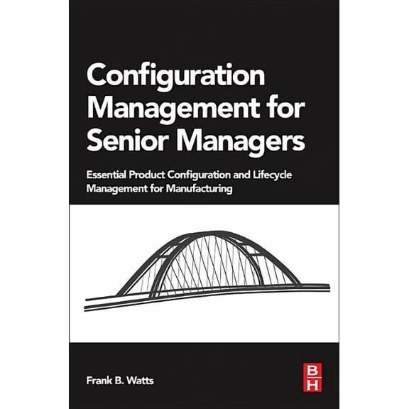 Configuration Management for Senior Managers: Essential Product Configuration and Lifecycle Management for Manufacturing, (Paperback)