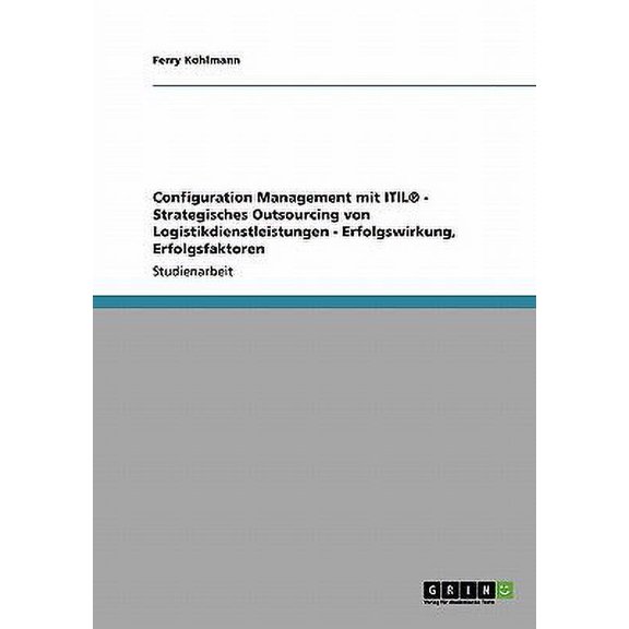 Configuration Management Mit Itil(r) - Strategisches Outsourcing Von Logistikdienstleistungen - Erfolgswirkung, Erfolgsfaktoren