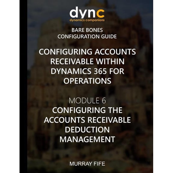Dynamics 365 for Operations Bare Bones Configuration Guides: Configuring Accounts Receivable within Dynamics 365 for Operations: Module 6: Configuring Accounts Receivable Deduction Management (Paperba