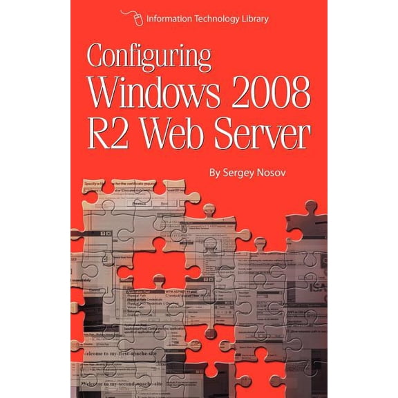 Configuring Windows 2008 R2 Web Server : A Step-by-Step Guide to Building Internet Servers With Windows