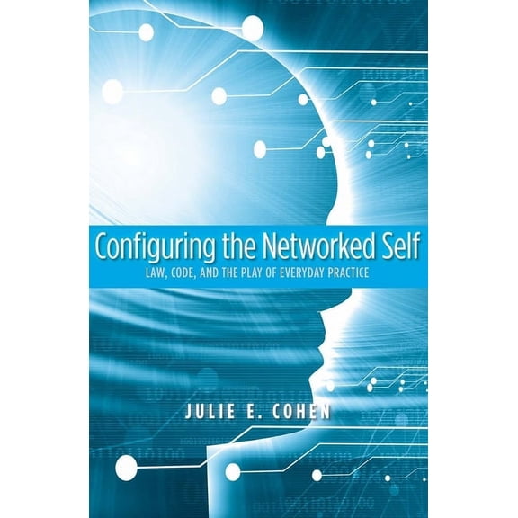 Configuring the Networked Self: Law, Code, and the Play of Everyday Practice, (Paperback)