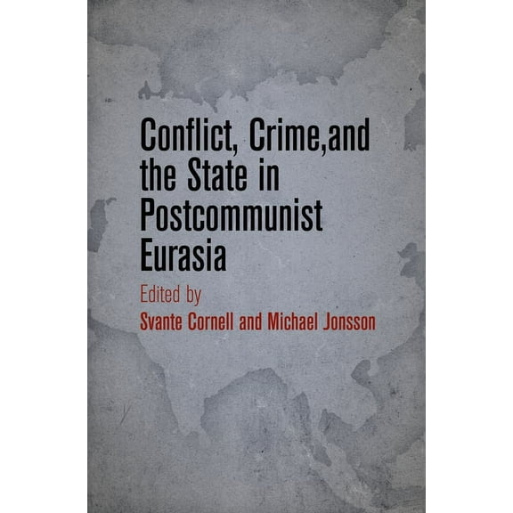 Conflict, Crime, and the State in Postcommunist Eurasia (Hardcover)