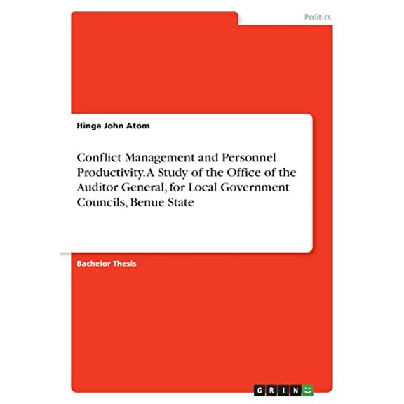 Conflict Management and Personnel Productivity. A Study of the Office of the Auditor General, for Local Government Councils, Benue State (Paperback)