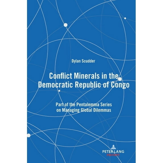 Conflict Minerals in the Democratic Republic of Congo: Part of the Pentalemma Series on Managing Global Dilemmas, (Hardcover)